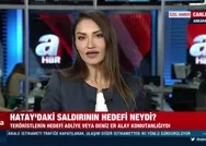 Son dakika: Hatay İskenderundaki saldırının asıl hedefi neydi? A Haber o belgeye ulaştı!