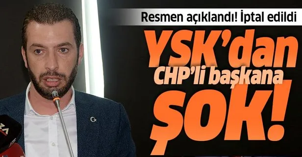 YSK'dan CHP'li başkana şok! İptal edildi