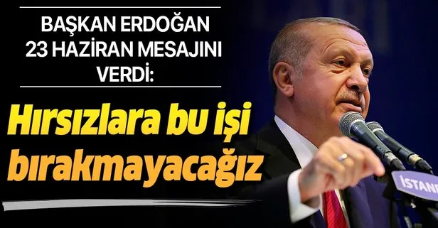 Başkan Recep Tayyip Erdoğan: Hırsızlara bu işi bırakmayacağız