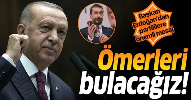 Başkan Erdoğan’dan partililere önemli mesaj: Ömerleri bulacağız