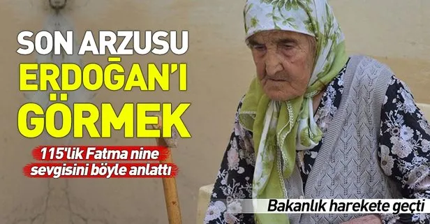 115 yaşındaki Fatma ninenin son arzusu Başkan Erdoğan’ı görmek