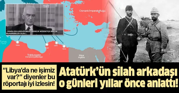 Atatürk'ün silah arkadaşı Libya'daki savaşı anlattı: Birçok muharebeler oldu