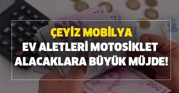 Vakıfbank Ziraat Baskası ve Halkbank-çeyiz kredisi mobilya, ev aletleri, motosiklet alacaklara düşük faizli kredi hesaplama