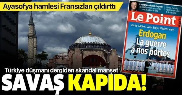 Türkiye’nin Ayasofya hamlesi Fransızları çıldırttı! Le Point dergisinden yeni skandal: Savaş tehlikesi kapıda