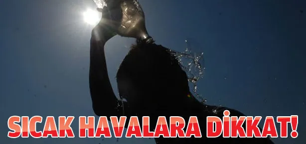 Sıcak havalara dikkat