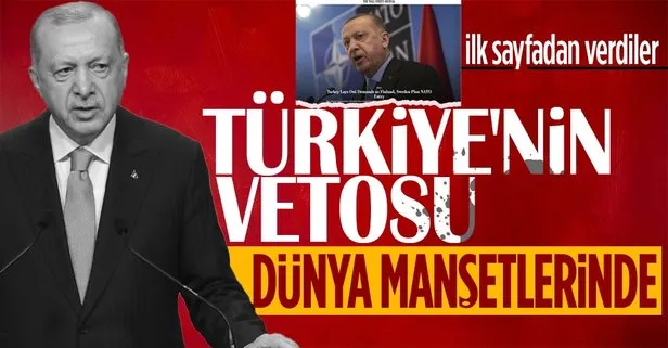 Türkiye’nin  İsveç ve Finlandiya’ya veto adımı tüm dünyada manşet! Uluslararası medya ilk sayfadan verdi
