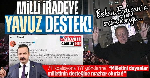İYİ Parti’den istifa eden Yavuz Ağıralioğlu’ndan Başkan Erdoğan’a seçim tebriği: Milletini duyanlar, milletinin desteğine mazhar olurlar!