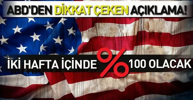 ABD’den dikkat çeken açıklama! 2 hafta içinde yüzde 100 olacak