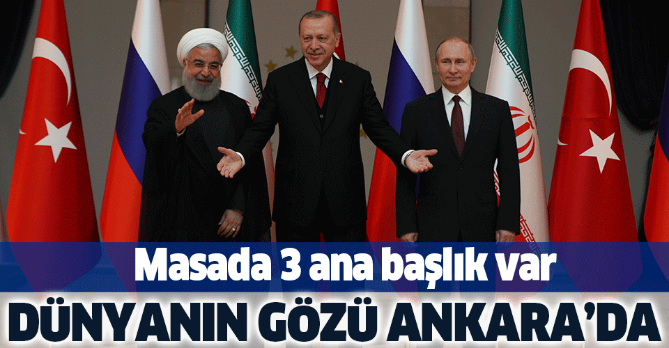 Dünyanın gözü Ankara'da! Erdoğan, Putin ve Ruhani bir araya geliyor