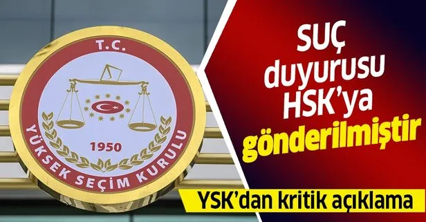 YSK açıkladı: Sorumlular hakkındaki suç duyurusu HSK’ya gönderilmiştir