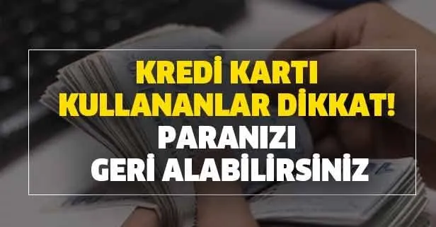 Kredi kartı kullananlar dikkat! Paranızı geri alabilirsiniz