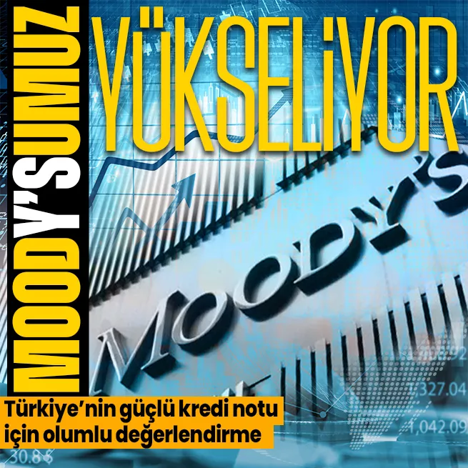 Moodysten Türkiyeye ilişkin açıklama! Güçlü kredi notu için olumlu değerlendirme