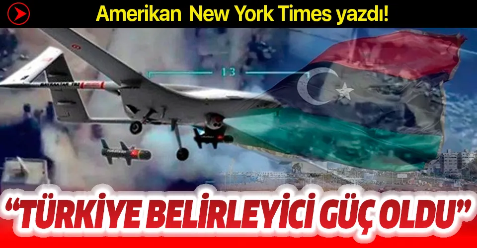 Amerikan New York Times: Türkiye, Libya'da belirleyici güç haline geldi