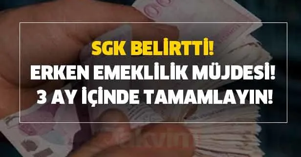 SGK belirtti! Erken emeklilik müjdesi! 3 ay içinde tamamlayın!
