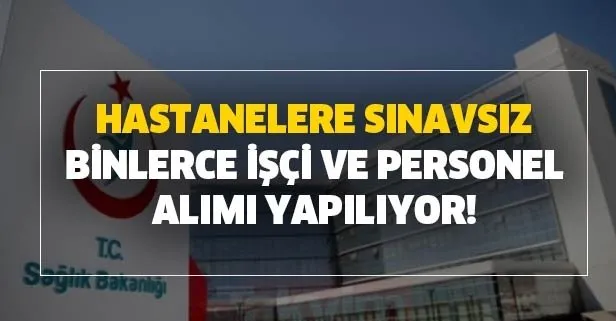 Hastanelere sınavsız binlerce işçi ve personel alımı yapılıyor!