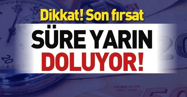 Son fırsat! Süre yarın doluyor...