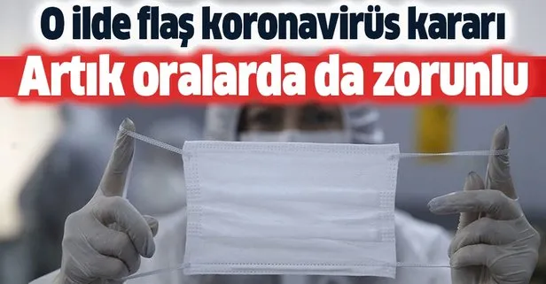 O ilde flaş koronavirüs kararı! Artık oralarda da maske takılacak