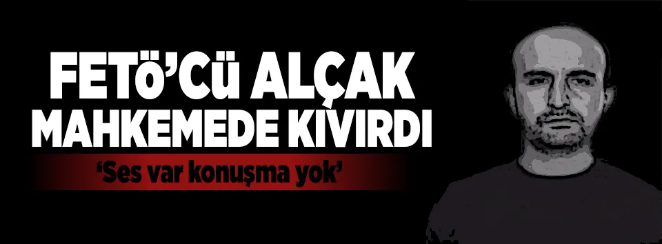 FETÖ'cü alçak mahkemede kıvırdı