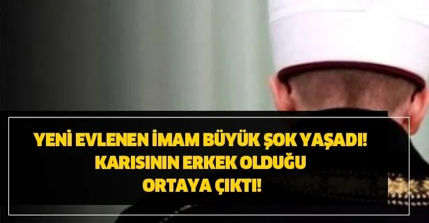 Yeni evlenen imam hayatının şokunu yaşadı! Karısının erkek olduğu ortaya çıktı!