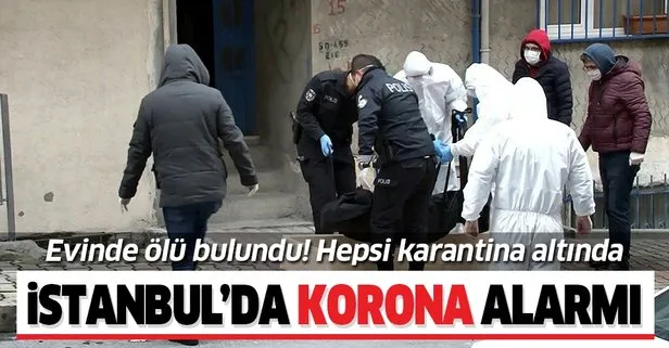 İstanbul’da koronavirüs alarmı! Evinde ölü bulundu hepsi karantinada