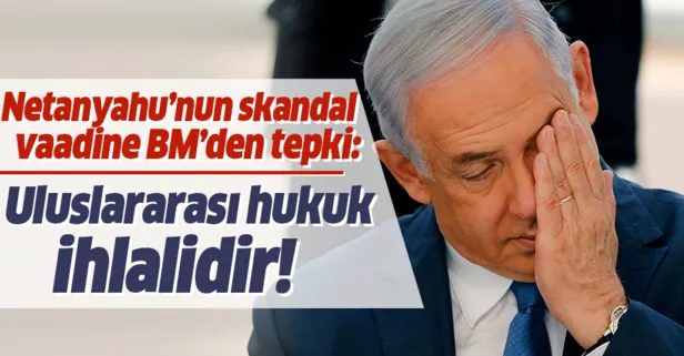 BM’den flaş İsrail açıklaması: Netanyahu’nun ilhak vaadi uluslararası hukuk ihlalidir