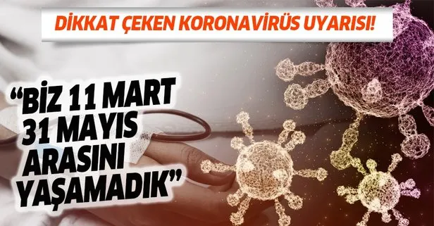 Dikkat çeken koronavirüs uyarısı! ’Biz sanki hiç 11 Mart-31 Mayıs arasını yaşamadık’