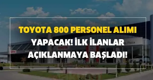 Toyota işe alım kadroları! Toyota 800 personel ve işçi alımı başvuru şartları ve ilk ilanlar yayımlanmaya başladı!
