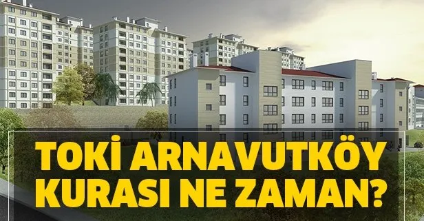 Toki Istanbul Arnavutkoy Kura Cekilisi Ne Zaman Saat Kacta Arnavutkoy 2 1 3 1 Kurasi Nerede Cekilecek Takvim