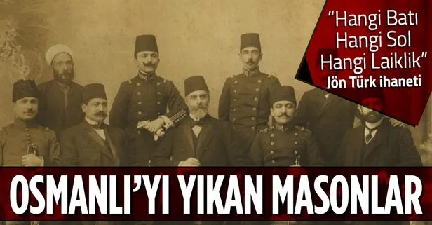 Laiklik propagandasıyla Osmanlı’nın çöküşünü hazırlayan Jön Türkler mason çıktı