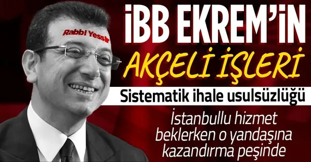 CHP’li Ekrem İmamoğlu’nun akçeli işleri! İBB’deki ihale usulsüzlükleri deşifre oldu: Sistematik bir organizasyon, saadet zinciri