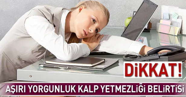 Aşırı yorgunluk kalp yetmezliği belirtisi