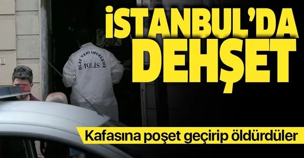 İstanbul’da dehşet! Kafasına poşet geçirip öldürdüler