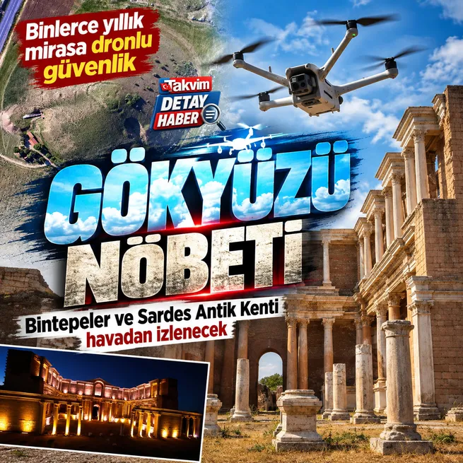 Sardes ve Bintepe gökyüzünden korunacak! Yüksek kabiliyetli dronlar nöbette