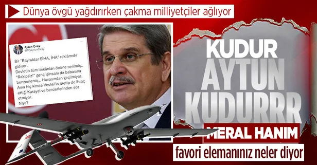 Sözde milliyetçi İYİ Parti'li Aytun Çıray milli gururumuz Bayraktar TB2'lerden rahatsız olup Selçuk Bayraktar'ı hedef aldı