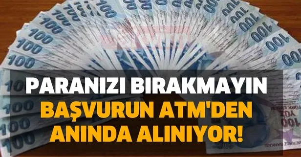 Paranızı bırakmayın başvurun ATM'den anında alınıyor!