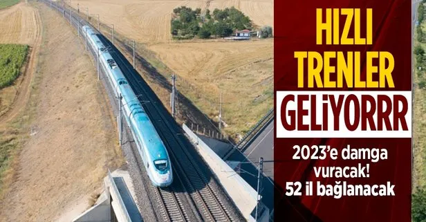 Hızlı tren hatları 2023’e damga vuracak! 52 il hızlı trenlerle birbirine bağlanacak