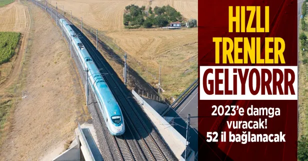 Hızlı tren hatları 2023'e damga vuracak! 52 il hızlı trenlerle birbirine bağlanacak