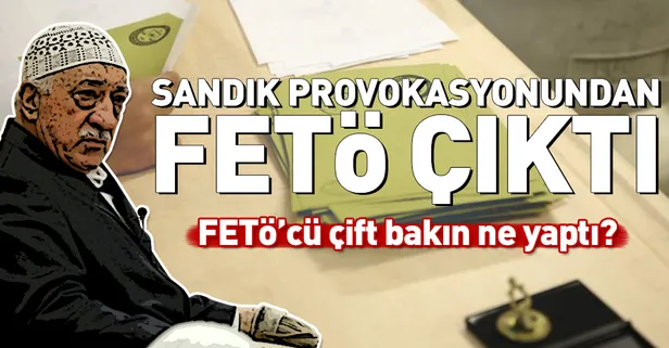 Sandık provokasyonundan FETÖ çıktı
