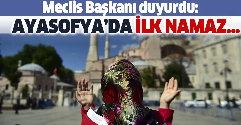 Son dakika: TBMM Başkanı Şentop açıkladı! Ayasofya'da ilk namaz...