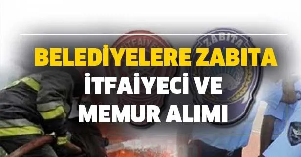 Belediyelere zabıta, itfaiyeci ve memur alımı başvuru şartları nedir?