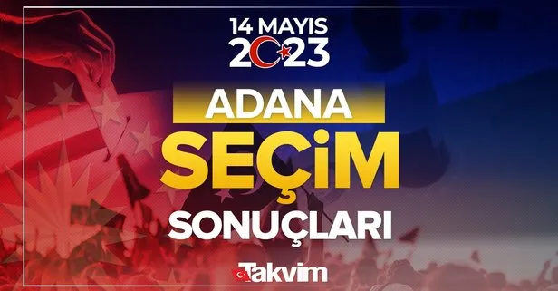 ADANA SEÇİM SONUÇLARI 2023! 14 Mayıs 2023 Adana Cumhurbaşkanlığı ve Milletvekilliği seçim sonuçları ve oy oranları!