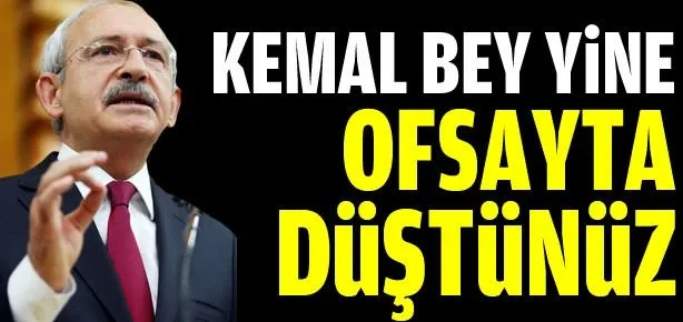 Kemal Bey yine ofsayta düştünüz