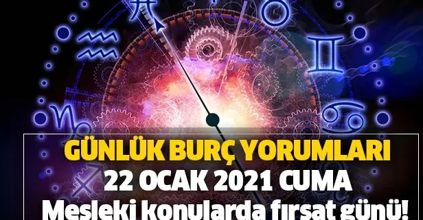 Mesleki konularda fırsat günü! 22 Ocak 2021 burç yorumları