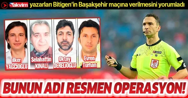 TAKVİM yazarları Abdülkadir Bitigen’in Başakşehir maçına verilmesini değerlendirdi: Bunun adı resmen operasyon