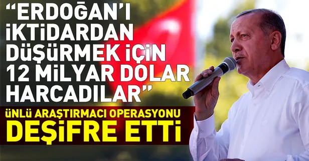 Cumhurbaşkanı Erdoğan'ı devirmek için 12 milyar dolar harcadılar