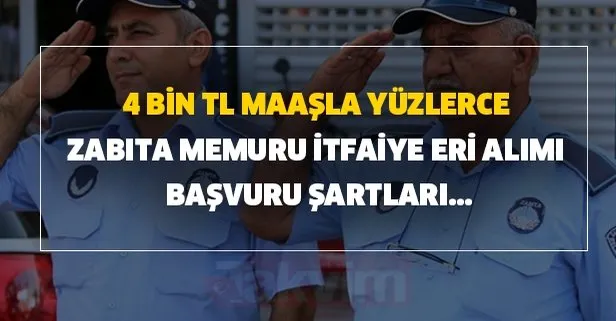 4 bin TL maaşla yüzlerce zabıta memuru ve itfaiye eri alımı başvuru ilanları...