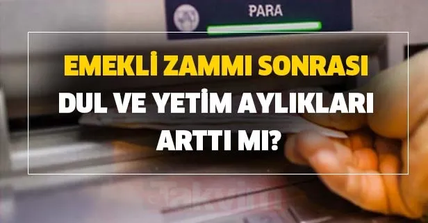 Emekli zammı sonrası dul ve yetim aylıkları arttı mı?