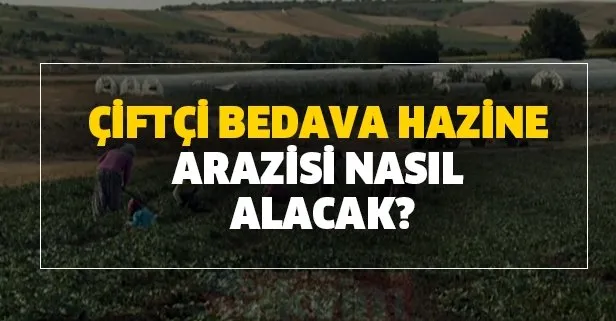 Hazine arazisi nedir? Çiftçi ücretsiz hazine arazisi nasıl alacak?