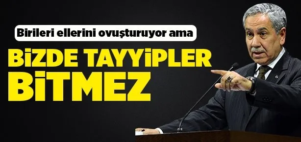 Bülent Arınç: Bizde Tayyipler bitmez