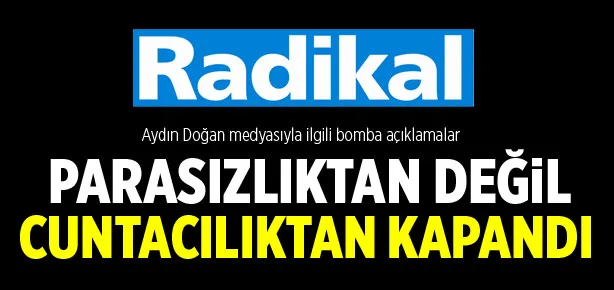 Radikal parasızlıktan değil cuntacılıktan kapandı